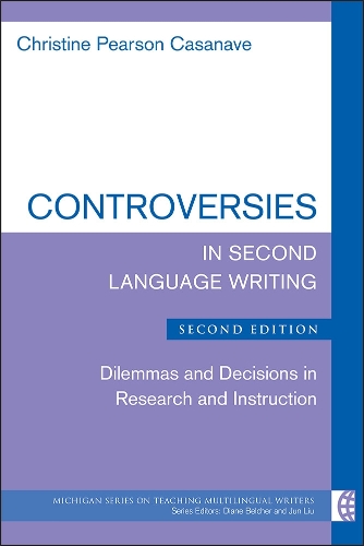 Controversies in Second Language Writing: Dilemmas and Decisions in Research and Instruction - Michigan Series on Teaching Multilingual Writers (Paperback)