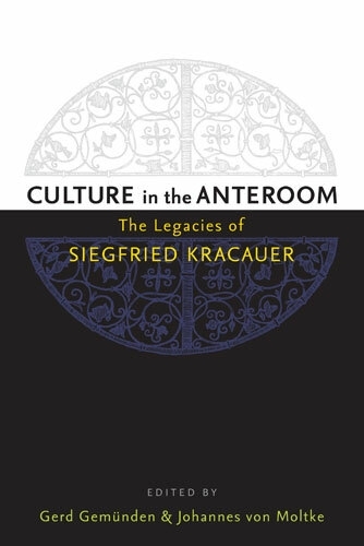 Culture in the Anteroom: The Legacies of Siegfried Kracauer (Paperback)