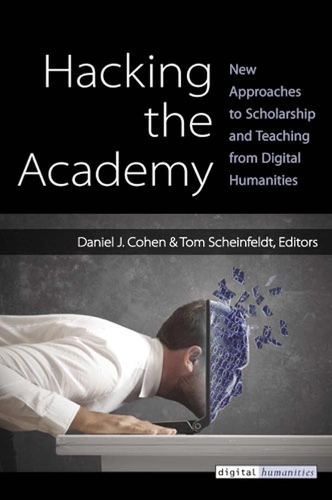 Hacking the Academy: New Approaches to Scholarship and Teaching - Digital Humanities (Paperback)