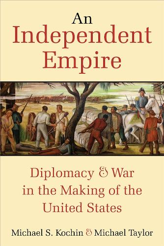 An Independent Empire: Diplomacy & War in the Making of the United States (Paperback)