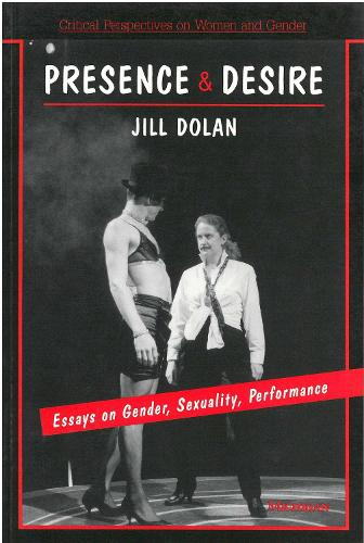 Presence and Desire: Essays on Gender, Sexuality, Performance - Critical Perspectives on Women and Gender (Paperback)