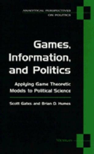 Games, Information and Politics: Applying Game Theoretic Models to Political Science - Analytical Perspectives on Politics (Paperback)