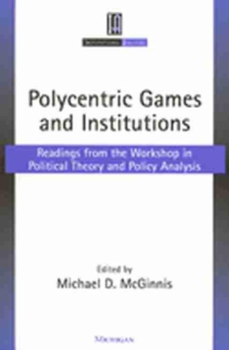 Polycentric Games and Institutions: Readings from the Workshop in Political Theory and Policy Analysis - Institutional Analysis (Paperback)