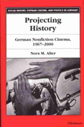 Projecting History: German Non-fiction Cinema 1967-2000 - Social History, Popular Culture and Politics in Germany (Paperback)