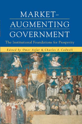 Market-augmenting Government: The Institutional Foundations for Prosperity - Economics, Cognition & Society (Paperback)