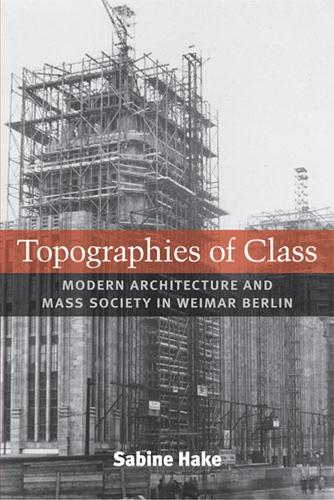 Topographies of Class: Modern Architecture and Mass Society in Weimar Berlin (Hardback)