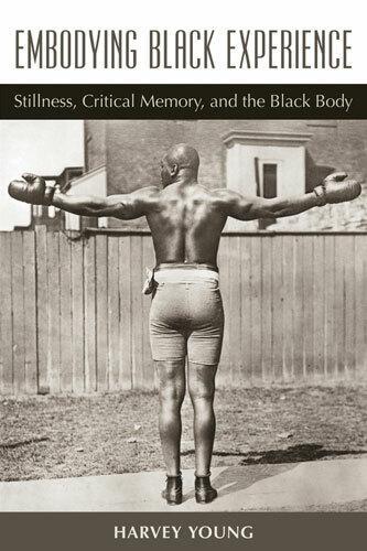 Embodying Black Experience: Stillness, Critical Memory, and the Black Body - Theater: Theory/Text/Performance (Hardback)