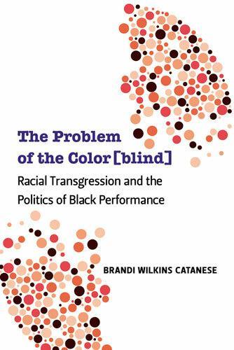 The Problem of the Color(blind): Racial Transgression and the Politics of Black Performance - Theater: Theory/Text/Performance (Hardback)