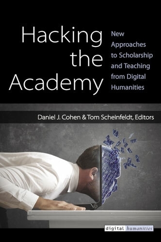 Hacking the Academy: New Approaches to Scholarship and Teaching - Digital Humanities (Hardback)