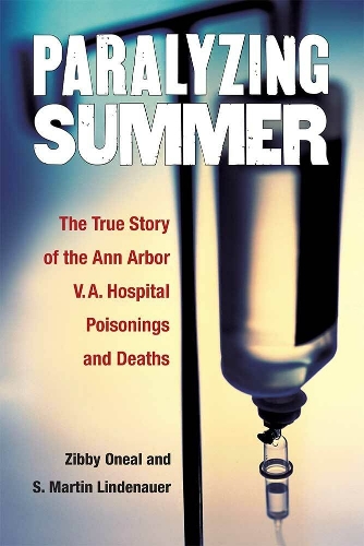 Paralyzing Summer: The True Story of the Ann Arbor V.A. Hospital Poisonings and Deaths (Hardback)