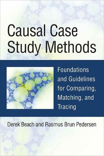 Causal Case Study Methods: Foundations and Guidelines for Comparing, Matching, and Tracing (Hardback)