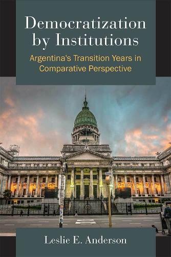 Democratization by Institutions: Argentina's Transition Years in Comparative Perspective (Hardback)