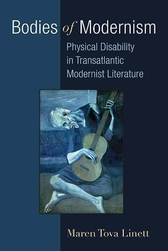Bodies of Modernism: Physical Disability in Transatlantic Modernist Literature - Corporealities: Discourses Of Disability (Hardback)