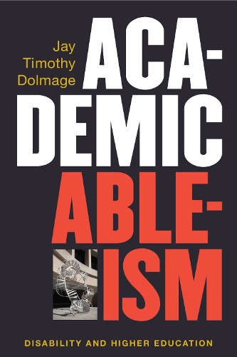Academic Ableism: Disability and Higher Education - Corporealities: Discourses Of Disability (Hardback)