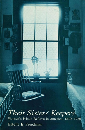 Their Sisters' Keepers: Women's Prison Reform in America, 1830-1930 - Women & Culture (Paperback)