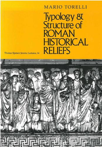 Typology and Structure of Roman Historical Reliefs - Thomas Spencer Jerome Lectures (Paperback)