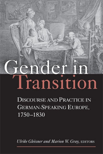 Gender in Transition: Discourse and Practice in German-speaking Europe 1750-1830 - Social History, Popular Culture and Politics in Germany (Hardback)