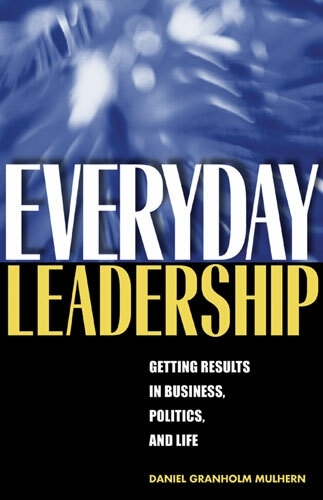 Everyday Leadership: Getting Results in Business, Politics, and Life (Hardback)