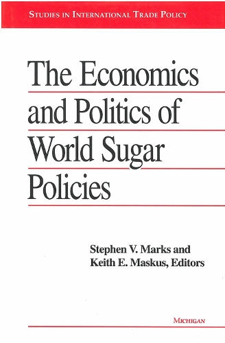 The Economics and Politics of World Sugar Policies - Studies in International Economics (Hardback)