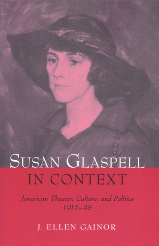 Susan Glaspell in Context: American Theater, Culture, and Politics, 1915-48 (Hardback)