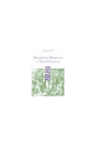 Godliness and Governance in Tudor Colchester - Studies in the medieval & early modern civilization (Hardback)