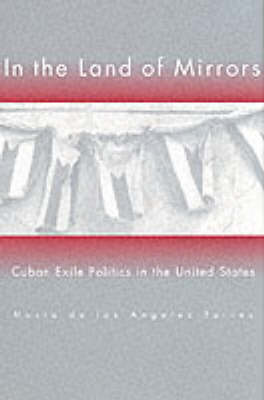 In the Land of Mirrors: Cuban Exile Politics in the United States (Hardback)