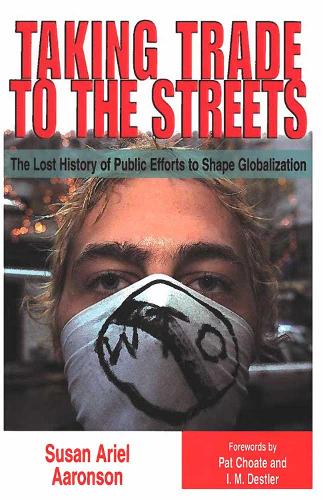 Taking Trade to the Streets: The Lost History of Public Efforts to Shape Globalization (Hardback)