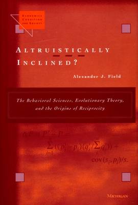 Altruistically Inclined?: The Behavioral Sciences, Evolutionary Theory and the Origins of Reciprocity - Economics, Cognition & Society (Hardback)
