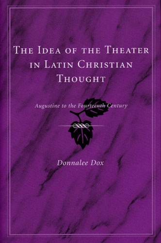 The Idea of the Theater in Latin Christian Thought: Augustine to the Fourteenth Century (Hardback)