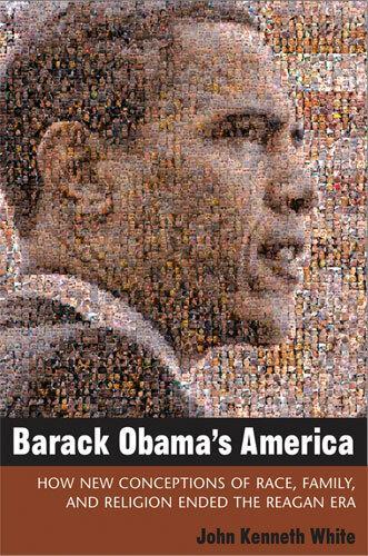 Barack Obama's America: How New Conceptions of Race, Family, and Religion Ended the Reagan Era - Contemporary Political and Social Issues (Hardback)