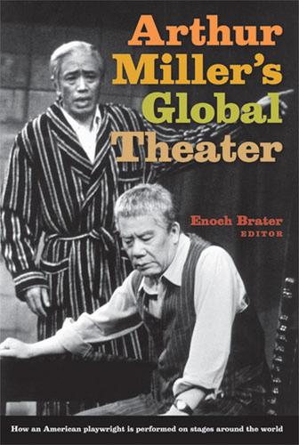 ARTHUR MILLER'S GLOBAL THEATER: HOW AN AMERICAN PLAYWRIGHT IS PERFORMED ON STAGES AROUND THE WORLD (Hardback)