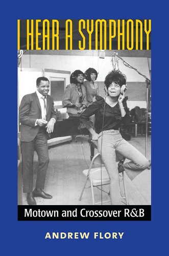 I Hear a Symphony: Motown and Crossover R&B - Tracking Pop (Hardback)