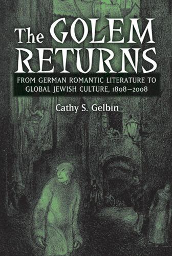 The Golem Returns: From German Romantic Literature to Global Jewish Culture, 1808-2008 (Hardback)