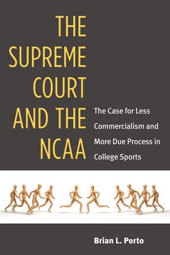 The Supreme Court and the NCAA: The Case for Less Commercialism and More Due Process in College Sports (Hardback)
