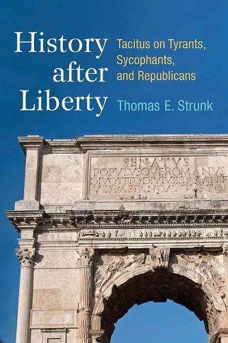 History after Liberty: Tacitus on Tyrants, Sycophants, and Republicans (Hardback)