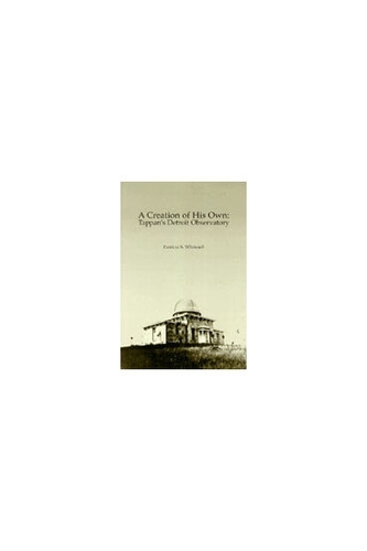 A Creation of His Own: Tappan's Detroit Observatory (Hardback)