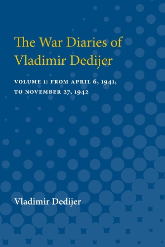 The War Diaries of Vladimir Dedijer: Volume 1: From April 6, 1941, to November 27, 1942 (Paperback)