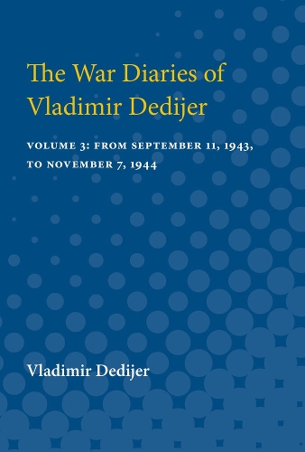 The War Diaries of Vladimir Dedijer: Volume 3: From September 11, 1943, to November 7, 1944 (Paperback)