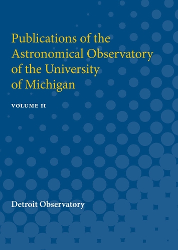 Publications of the Astronomical Observatory of the University of Michigan: Volume II (Paperback)