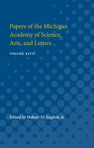 Papers of the Michigan Academy of Science, Arts, and Letters: Volume XLVII (Paperback)