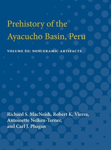 Prehistory of the Ayacucho Basin, Peru: Volume III: Nonceramic Artifacts (Paperback)