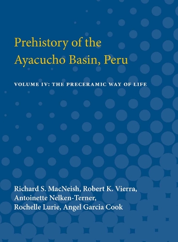 Prehistory of the Ayacucho Basin, Peru: Volume IV: The Preceramic Way of Life (Paperback)