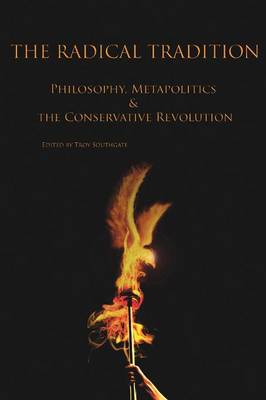 The Radical Tradition: Philosophy, Metapolitics and the Conservative Revolution (Paperback)
