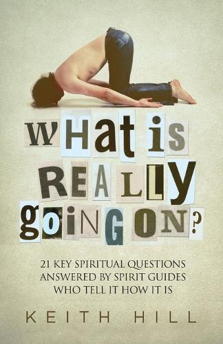 What Is Really Going On?: 21 Key Spiritual Questions Answered by Spirit Guides Who Tell It How It Is (Paperback)