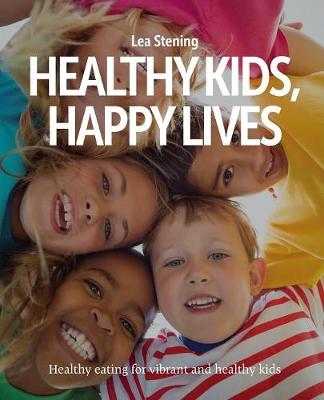 Healthy Kids, Happy Lives: Healthy Eating for Vibrant and Healthy Kids (Paperback)