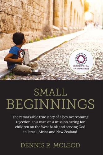 Small Beginnings: The Remarkable True Story of a Boy Overcoming Rejection, to a Man on a Mission Caring for Children on the West Bank and Serving God in Israel, Africa and New Zealand (Paperback)