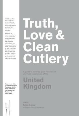 Truth, Love & Clean Cutlery: A Guide to the truly good restaurants and food experiences of the United Kingdom (Paperback)