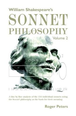 William Shakespeare's Sonnet Philosophy, Volume 2: A line by line analysis of the 154 individual sonnets using the Sonnet philosophy as the basis for their meaning - William Shakespeare's Sonnet Philosophy 2 (Hardback)