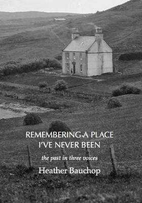 Remembering a Place I've Never Been: the past in three voices (Paperback)