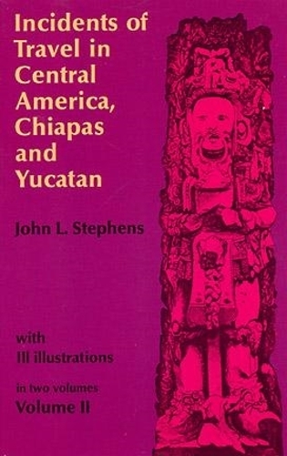 Incidents of Travel in Central America, Chiapas and Yucatan: v. 2 (Paperback)